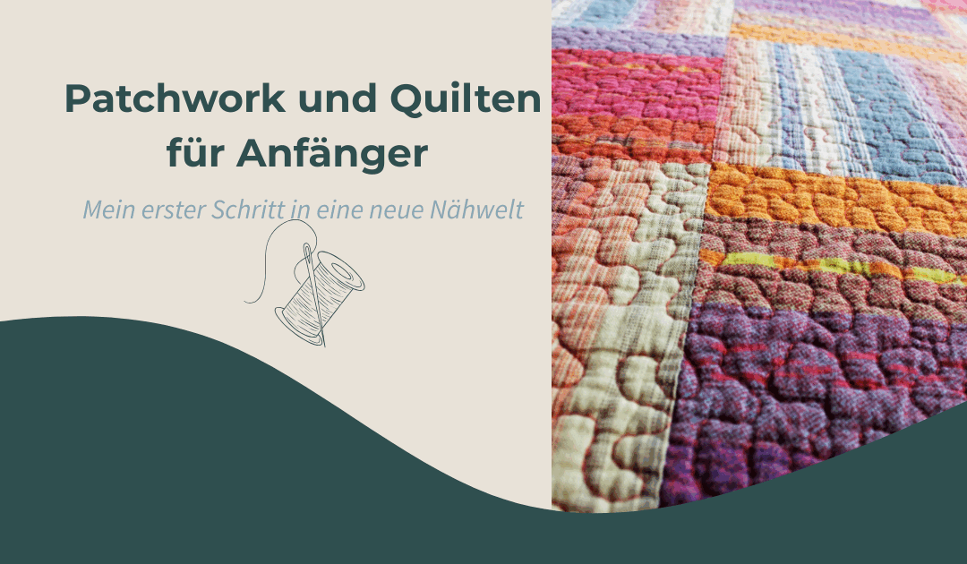 Patchwork und Quilten für Anfänger: Mein erster Schritt in eine neue Nähwelt