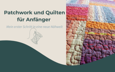 Patchwork und Quilten für Anfänger: Mein erster Schritt in eine neue Nähwelt